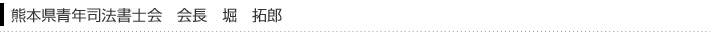 熊本県青年司法書士会　会長　堀　拓郎