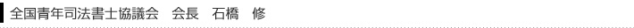 全国青年司法書士協議会　会長　石橋　修